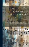 Principios De Armonia Y Modulación: Dispuesto En Doce Lecciones Para Instrucción De Los Aficionados Que Tengan Conocimiento De Las Notas Y De Su Valor