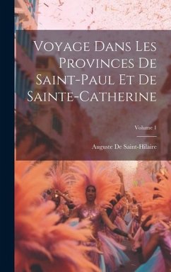 Voyage Dans Les Provinces De Saint-Paul Et De Sainte-Catherine; Volume 1 - De Saint-Hilaire, Auguste