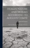 Human Nature and Morals According to Auguste Comte: With Notes Illustrative of the Principles of Positivism