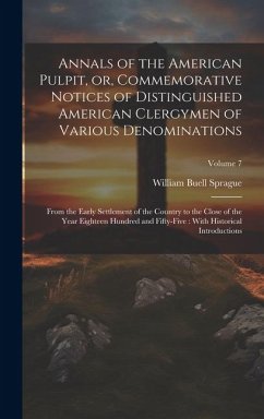 Annals of the American Pulpit, or, Commemorative Notices of Distinguished American Clergymen of Various Denominations: From the Early Settlement of th - Sprague, William Buell
