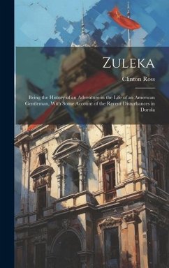 Zuleka: Being the History of an Adventure in the Life of an American Gentleman, With Some Account of the Recent Disturbances i - Ross, Clinton