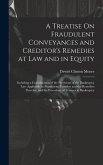A Treatise On Fraudulent Conveyances and Creditor's Remedies at Law and in Equity: Including a Consideration of the Provisions of the Bankruptcy Law A