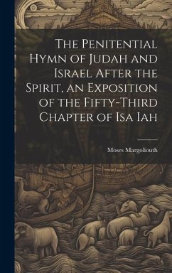 The Penitential Hymn of Judah and Israel After the Spirit, an Exposition of the Fifty-Third Chapter of Isa Iah - Margoliouth, Moses