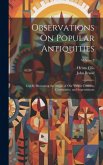 Observations On Popular Antiquities: Chiefly Illustrating the Origin of Our Vulgar Customs, Ceremonies, and Supersititions; Volume 3