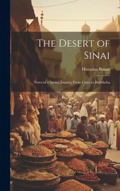 The Desert of Sinai: Notes of a Spring-journey From Cairo to Beersheba - Bonar, Horatius
