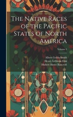 The Native Races of the Pacific States of North America; Volume 5 - Bancroft, Hubert Howe; Oak, Henry Lebbeus; Fisher, Walter Mulrea