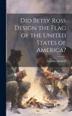 Did Betsy Ross Design the Flag of the United States of America?