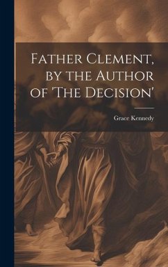 Father Clement, by the Author of 'The Decision' - Kennedy, Grace