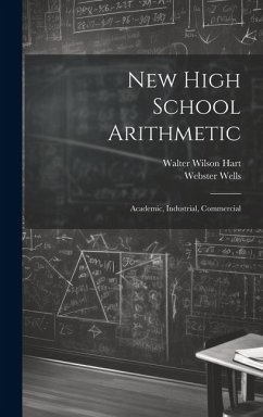 New High School Arithmetic: Academic, Industrial, Commercial - Wells, Webster; Hart, Walter Wilson