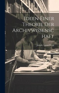 Ideen Einer Theorie Der Archivwissenschaft - Oegg, Joseph Anton