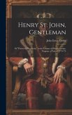 Henry St. John, Gentleman: Of &quote;Flower of Hundreds,&quote; in the County of Prince George, Virginia. a Tale of 1774-'75