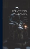 Bibliotheca Platonica: Anexponent Of The Platonic Philosophy; Volume 1