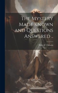 The Mystery Made Known and Questions Answered .. - Osborn, Elder F.