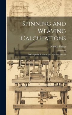 Spinning and Weaving Calculations: With Special Reference to Woollen Fabrics - Reiser, Nicolas