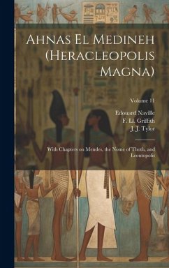 Ahnas El Medineh (Heracleopolis Magna): With Chapters on Mendes, the Nome of Thoth, and Leontopolis; Volume 11 - Naville, Edouard