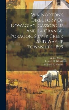 W.a. Norton's Directory Of Dowagiac, Cassopolis And La Grange, Pokagon, Silver Creek And Wayne Townships. 1899 - Norton, Willard A.