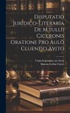 Disputatio Juridico-literaria De M.tullii Ciceronis Oratione Pro Aulo Cluentio Avito