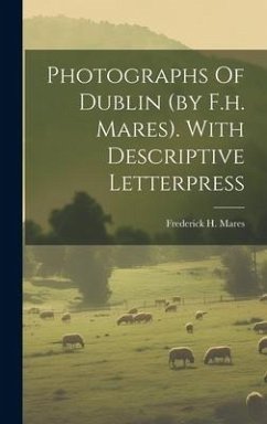 Photographs Of Dublin (by F.h. Mares). With Descriptive Letterpress - Mares, Frederick H.