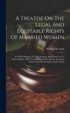 A Treatise On The Legal And Equitable Rights Of Married Women: As Well In Respect To Their Property And Persons As To Their Children. With An Appendix