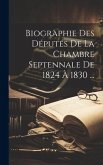 Biographie Des Députés De La Chambre Septennale De 1824 À 1830 ...