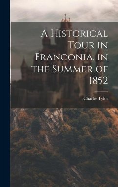A Historical Tour in Franconia, in the Summer of 1852 - Tylor, Charles