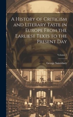 A History of Criticism and Literary Taste in Europe From the Earliest Texts to the Present Day; Volume 1 - Saintsbury, George