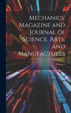 Mechanics' Magazine and Journal of Science, Arts, and Manufactures; Volume 4 - Anonymous