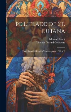 þe Liflade of St. Juliana: From Two Old English Manuscripts of 1230 A.D - Cockayne, Thomas Oswald; Brock, Edmund