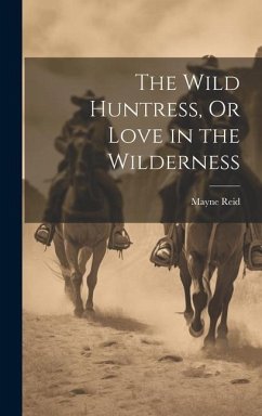The Wild Huntress, Or Love in the Wilderness - Reid, Mayne