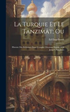 La Turquie Et Le Tanzimât; Ou: Histoire Des Réformes Dans L'empire Ottoman Depuis 1826 Jusqu'à Nos Jours - Engelhardt, Ed