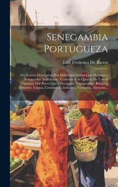 Senegambia Portugueza: Ou Noticia Descriptiva Das Differentes Tribus Que Habitam a Senegambia Meridional: Contendo Um Quadro De Usos E Costum - De Barros, Luiz Frederico