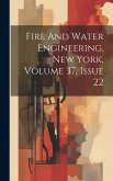 Fire And Water Engineering, New York, Volume 37, Issue 22