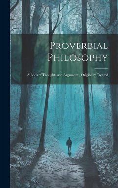 Proverbial Philosophy: A Book of Thoughts and Arguments, Originally Treated - Anonymous