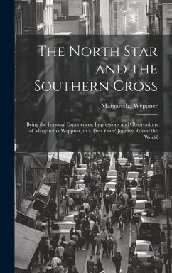 The North Star and the Southern Cross: Being the Personal Experiences, Impressions and Observations of Margaretha Weppner, in a Two Years' Journey Rou - Weppner, Margaretha