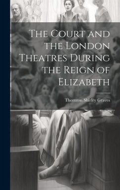 The Court and the London Theatres During the Reign of Elizabeth - Graves, Thornton Shirley