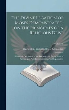 The Divine Legation of Moses Demonstrated, on the Principles of a Religious Deist: From the Ommission of the Doctrine of a Future State of Reward and