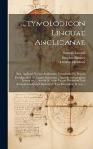 Etymologicon linguae anglicanae; seu, Explicatio vocum anglicarum etymologica ex propriis fontibus, scil. ex linguis duodecim ... Accedit Etymologicon