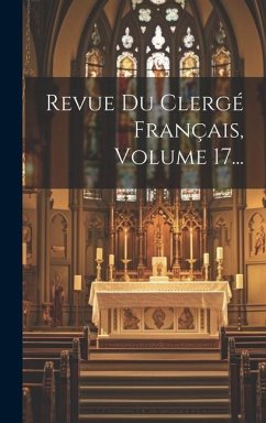 Revue Du Clergé Français, Volume 17... - Anonymous