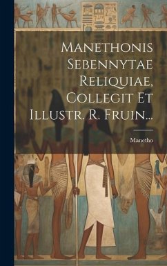 Manethonis Sebennytae Reliquiae, Collegit Et Illustr. R. Fruin... - Historian )., Manetho (the