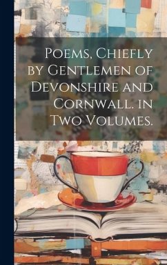 Poems, Chiefly by Gentlemen of Devonshire and Cornwall. in Two Volumes. - Anonymous