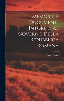 Memorie E Documenti Intorno Al Governo Della Repubblica Romana - Orsini, Felice