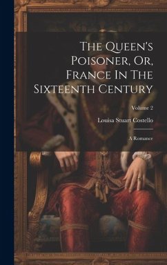 The Queen's Poisoner, Or, France In The Sixteenth Century: A Romance; Volume 2 - Costello, Louisa Stuart