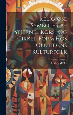 Religiøse Symboler Af Stierne-, Kors- Og Cirkel-Form Hos Oldtidens Kulturfolk - Müller, Ludvig