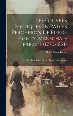Les Oeuvres Poétiques En Patois Percheron De Pierre Genty, Maréchal-Ferrant (1770-1821): Précédées D'un Essai Sur La Filiation Des Langues - Genty, Denis Pierre