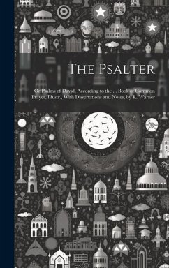 The Psalter: Or Psalms of David, According to the ... Book of Common Prayer, Illustr., With Dissertations and Notes, by R. Warner - Anonymous