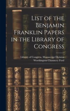List of the Benjamin Franklin Papers in the Library of Congress - Ford, Worthington Chauncey