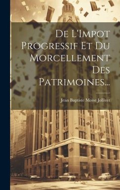 De L'Impot Progressif Et Du Morcellement Des Patrimoines... - Jollivet, Jean Baptiste Moïse