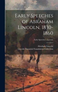 Early Speeches of Abraham Lincoln, 1830-1860; Early Speeches - Lyceum - Lincoln, Abraham