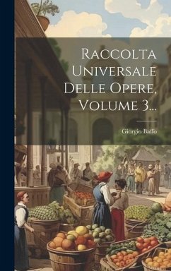 Raccolta Universale Delle Opere, Volume 3... - Baffo, Giorgio