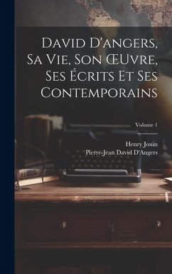 David D'angers, Sa Vie, Son OEuvre, Ses Écrits Et Ses Contemporains; Volume 1 - Jouin, Henry; D'Angers, Pierre-Jean David